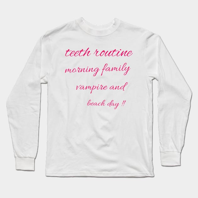 Teeth routine morning family vampire and beach day !! Long Sleeve T-Shirt by Bitsh séché